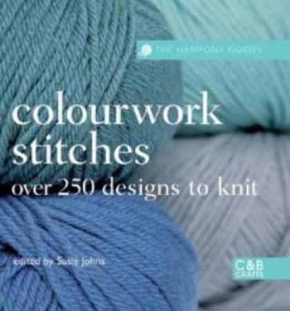 Harmony Guides: Colourwork Stitches: Over 250 Designs to Knit by Susie Johns