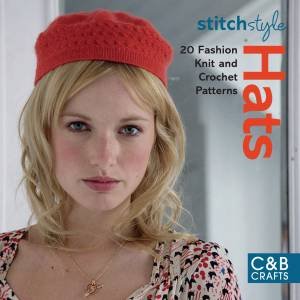 Stitch Style Hats: 20 Fashion Knit and Crochet Patterns by Various