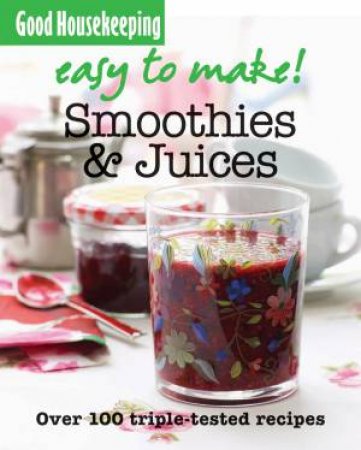 Good Housekeeping: Easy to Make! Smoothies & Juices by Good Housekeeping Institute