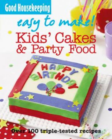 Good Housekeeping: Easy to Make! Kids' Cakes and Party Food by Various