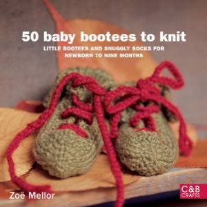 50 Baby Bootees to Knit: Little Bootees and Snuggly Socks for Newborn to Nine Months by Zoe Mellor