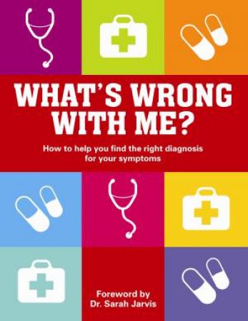 What's Wrong With Me? How to Help Your Doctor Help You by Various 