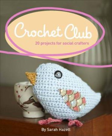 Crochet Club: 20 Projects for Social Crafters by Sarah Hazell