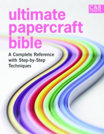 Ultimate Papercraft Bible: A Complete Reference with Step-by-StepTechniques by Various