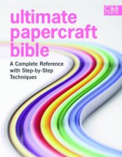 Ultimate Papercraft Bible A Complete Reference with StepbyStepTechniques