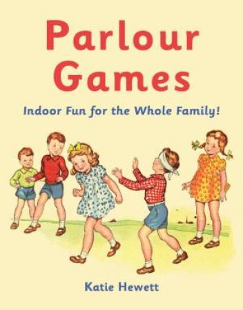 Parlour Games: Indoor Fun for the Whole Family! by Katie Hewett