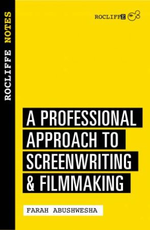 Rocliffe Notes: A Professional Approach to Screenwriting & Filmmaking by Farah Abushwesha