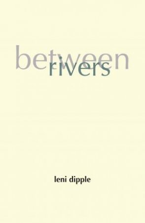 Between Rivers by Leni Dipple