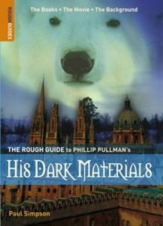 The Rough Guide To Philip Pullman's His Dark Materials by Paul Simpson