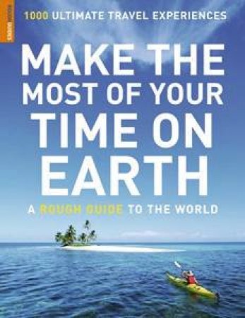 Make the Most of Your Time on Earth: A Rough Guide to the World by authors Various