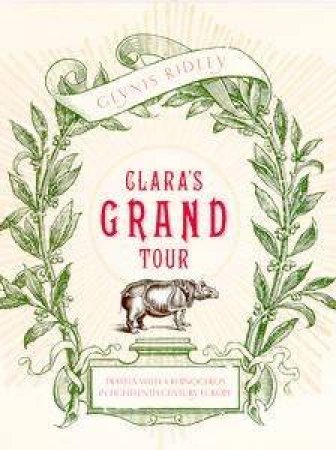 Clara's Grand Tour: Travels With A Rhinoceros In Eighteenth Century Europe by Glynis Ridley