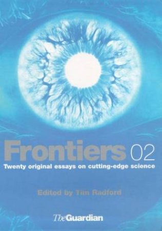 Twenty Original Essays On Cutting Edge Science by Tim Radford