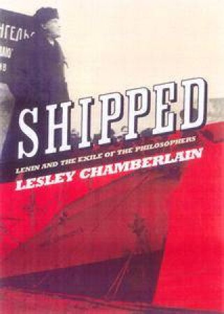 Shipped: Lenin And The Exile Of The Philosophers by Lesley Chamberlain