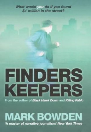 Finders Keepers: What Would You Do If You Found $1 Million In The Street? by Mark Bowden