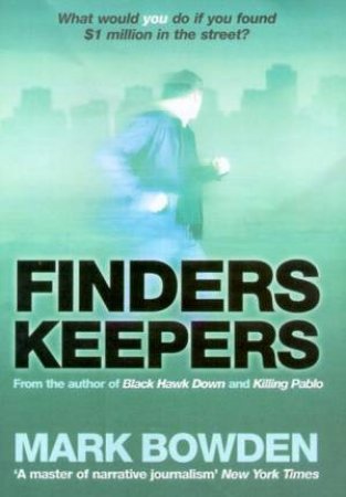 Finders Keepers: What Would You Do If You Found $1 Million In The Street? by Mark Bowden