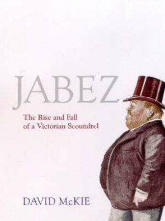 Jabez: The Rise And Fall Of A Victorian Scoundrel by David McKie