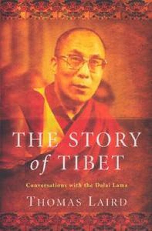 The Story Of Tibet: Conversations With The Dalai Lama by Thomas Laird