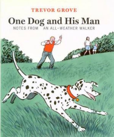 One Man And His Dog: Notes From An All-Weather Walker by Trevor Grove