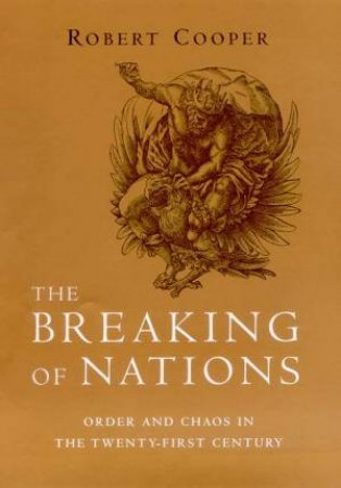 The Breaking Of Nations: Order And Chaos In The Twenty-First Century by Robert Cooper