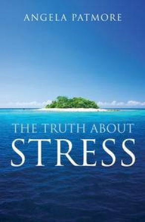 Truth About Stress by Angela Patmore