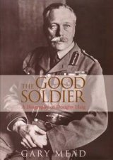 The Good Soldier A Biography Of Douglas Haig