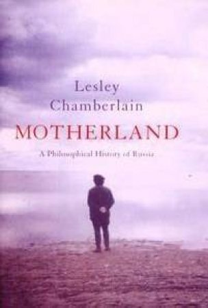 Motherland: A Philosophical History Of Russia by Lesley Chamberlain