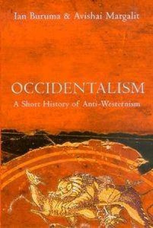 Occidentalism: A Short History Of Anti-Westernism by Ian  Buruma