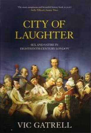 City of Laughter: Sex and Satire In Eighteenth-Century London by Vic Gatrell