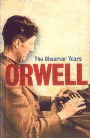 Orwell: The Observer Years by George Orwell