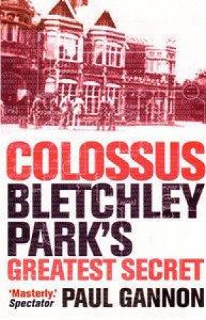 Colossus: Bletchley Park's Last Secret by Paul Gannon