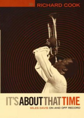 It's About That Time: Miles Davis On and Off Record by Richard Cook