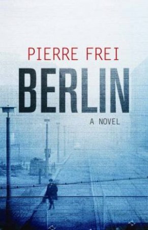 Berlin: A Novel by Pierre Frei