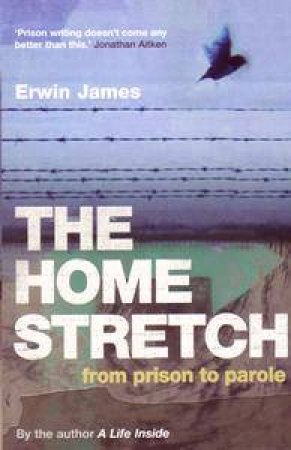 The Home Stretch: From Prison To Parole by James Erwin