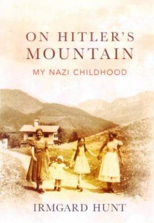 On Hitler's Mountain: My Nazi Childhood by Irmgard Hunt