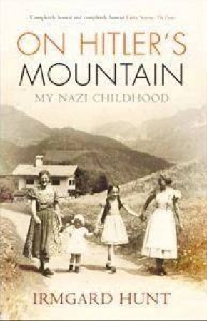 On Hitler's Mountain: My Nazi Childhood by Irmgard Hunt