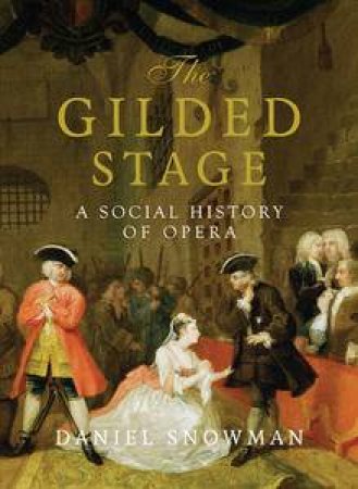 Gilded Stage: A Social History of Opera by Daniel Snowman