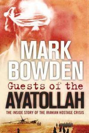 Guests Of The Ayatollah by Mark Bowden