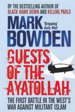 Guests Of The Ayatollah: The First Battle In The West's War With Militant Islam by Mark Bowden