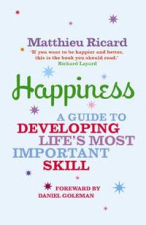 Happiness: A Guide To Developing Life's Most Important Skill by Richard Matthieu