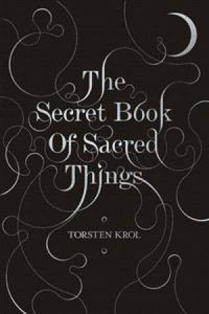 The Secret Book of Sacred Things by Torsten Krol