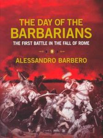 The Day Of the Barbarians: The First Battle in the Fall Of the Roman Empire by Alessandro Barbero