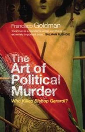 The Art Of Political Murder: Who Killed Bishop Gerardi? by Francisco Goldman