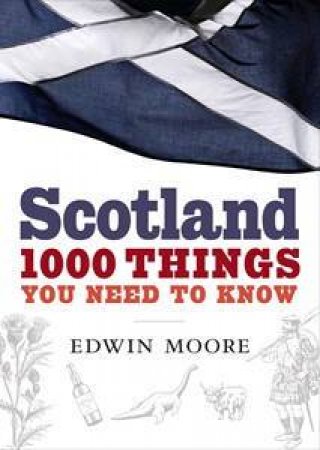 Scotland: 1000 Things You Need To Know by Edwin Moore