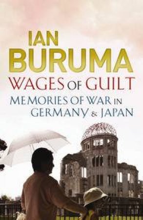 Wages of Guilt: Memories of War in Germany and Japan by Ian Buruma