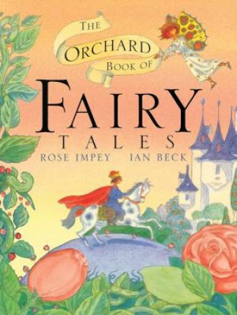 The Orchard Book Of Fairy Tales by Rose Impey  & Ian Beck