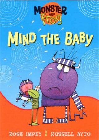 Monster And Frog: Mind The Baby by Rose Impey & Russell Ayto