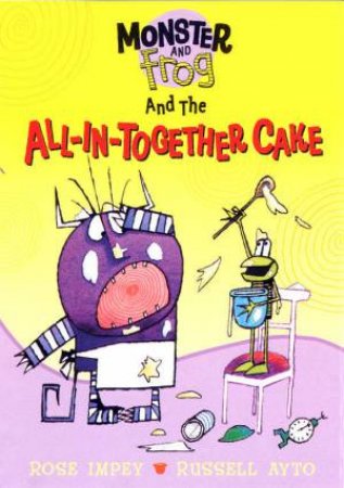 Monster And Frog And The All-In-Together Cake by Rose Impey & Russell Ayto