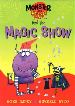 Monster And Frog And The Magic Show by Rose Impey & Russell Ayto