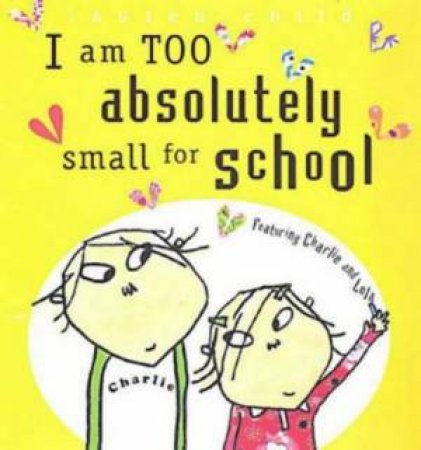 I Am Too Absolutely Small For School by Lauren Child