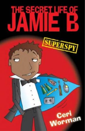 Secret Life Of Jamie B: Superspy by Ceri Worman